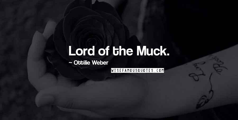 Ottilie Weber Quotes: Lord of the Muck.