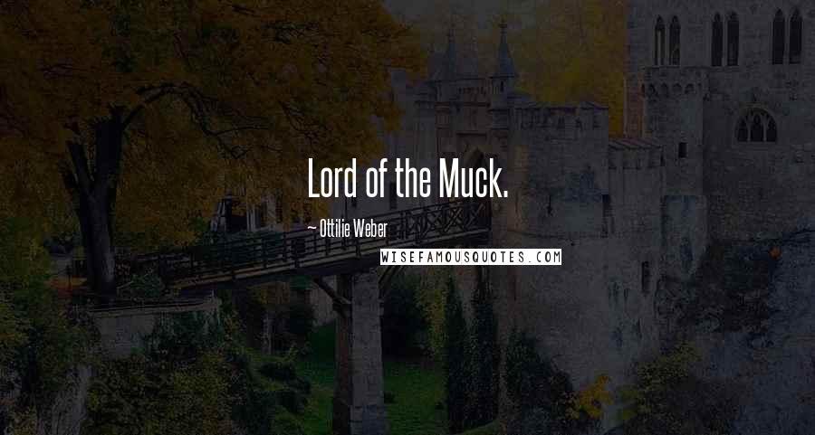 Ottilie Weber Quotes: Lord of the Muck.