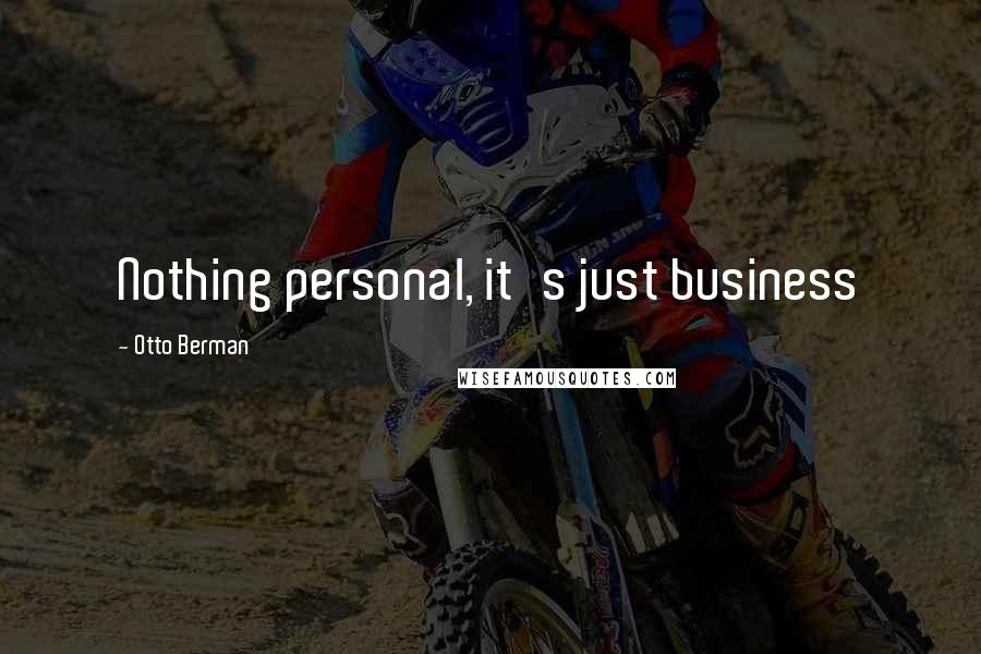 Otto Berman Quotes: Nothing personal, it's just business