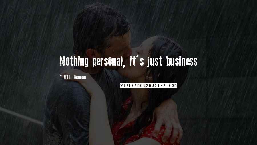 Otto Berman Quotes: Nothing personal, it's just business