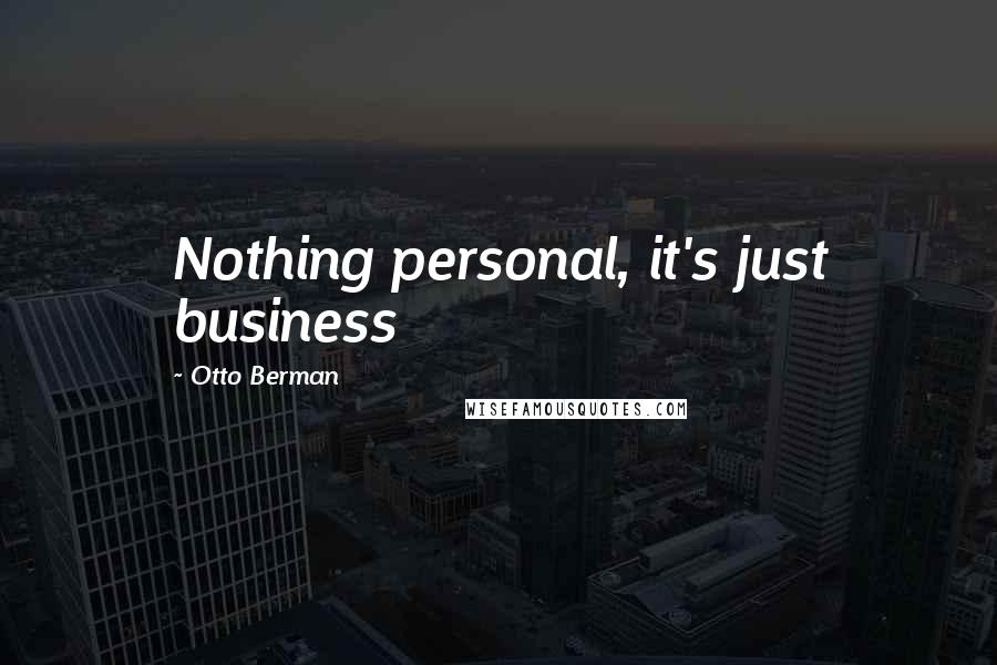 Otto Berman Quotes: Nothing personal, it's just business