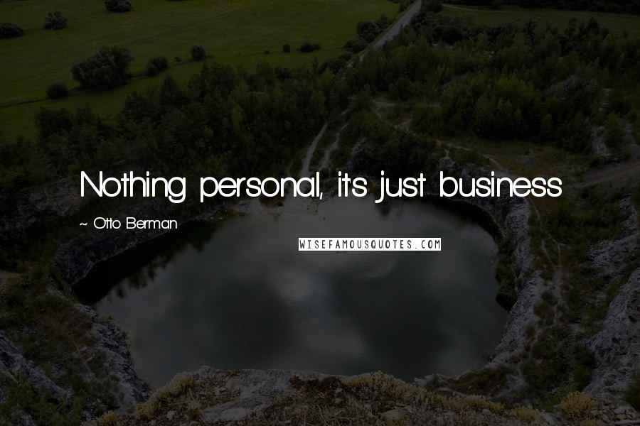 Otto Berman Quotes: Nothing personal, it's just business