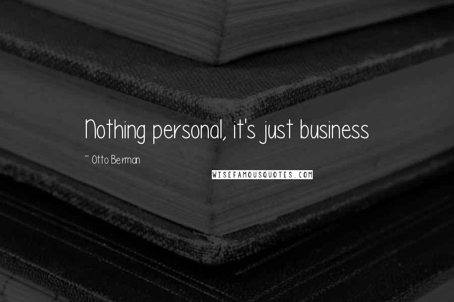 Otto Berman Quotes: Nothing personal, it's just business