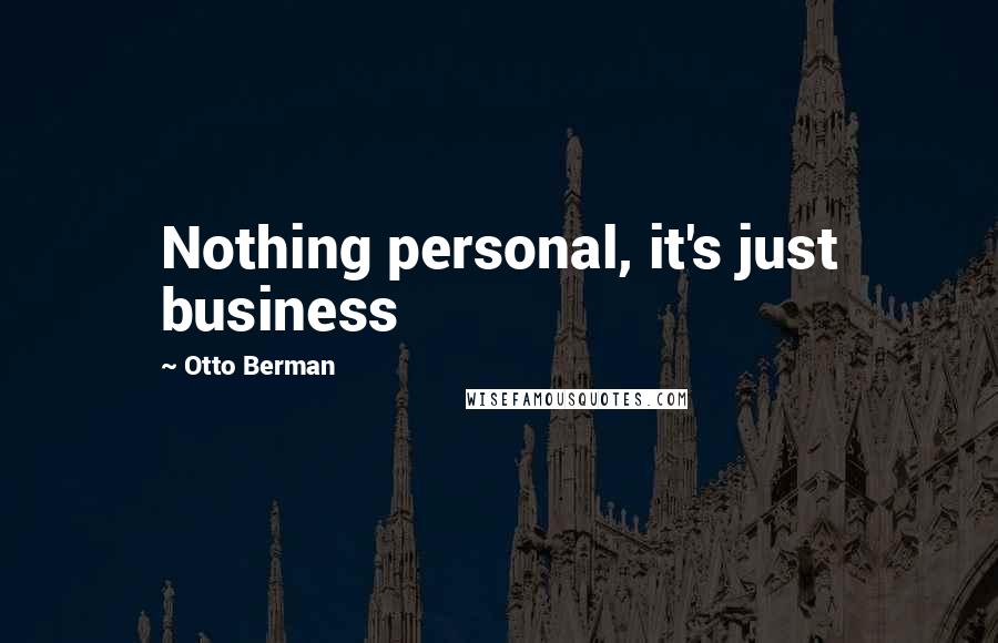Otto Berman Quotes: Nothing personal, it's just business