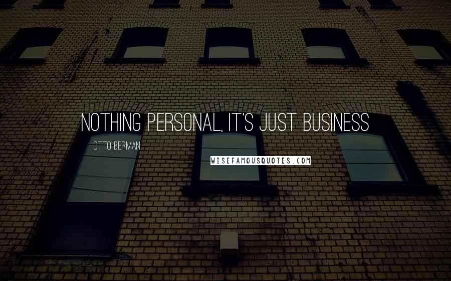Otto Berman Quotes: Nothing personal, it's just business