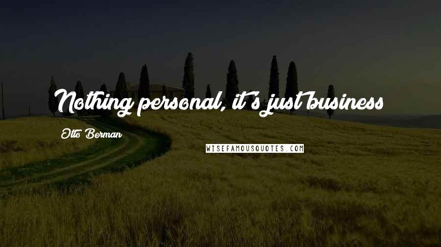 Otto Berman Quotes: Nothing personal, it's just business