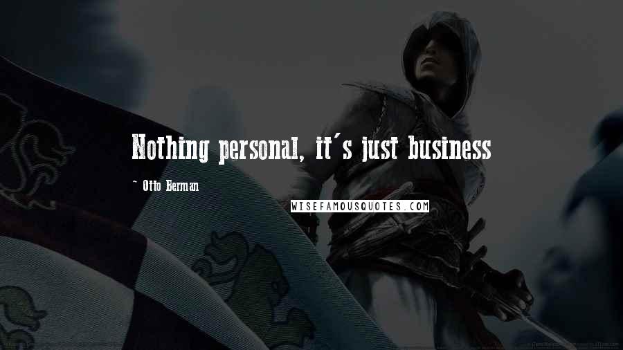 Otto Berman Quotes: Nothing personal, it's just business