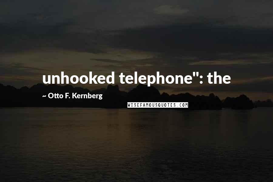 Otto F. Kernberg Quotes: unhooked telephone": the