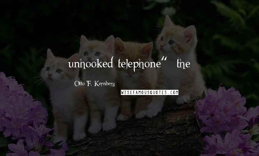 Otto F. Kernberg Quotes: unhooked telephone": the