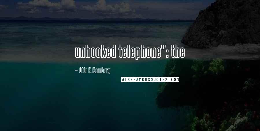 Otto F. Kernberg Quotes: unhooked telephone": the