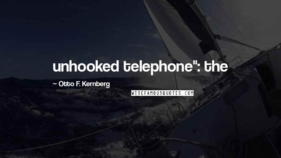 Otto F. Kernberg Quotes: unhooked telephone": the