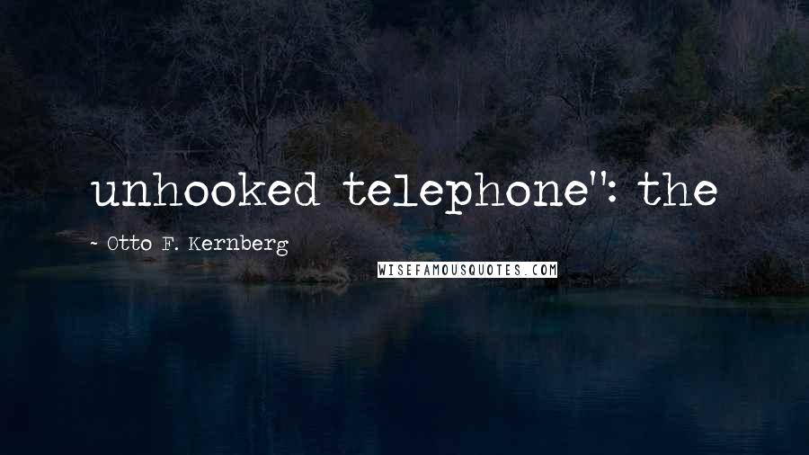 Otto F. Kernberg Quotes: unhooked telephone": the