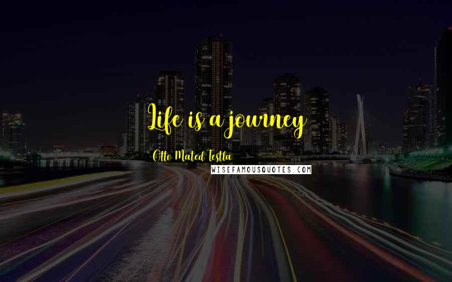 Otto Mated Testla Quotes: Life is a journey