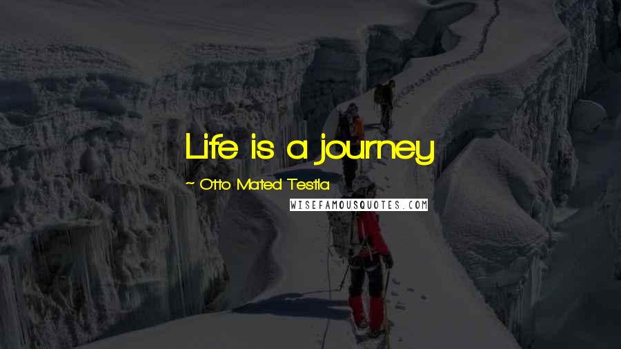 Otto Mated Testla Quotes: Life is a journey