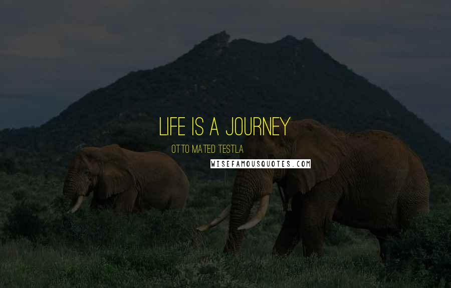 Otto Mated Testla Quotes: Life is a journey