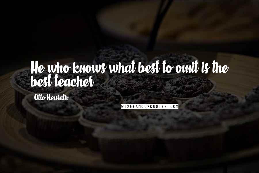 Otto Neurath Quotes: He who knows what best to omit is the best teacher.