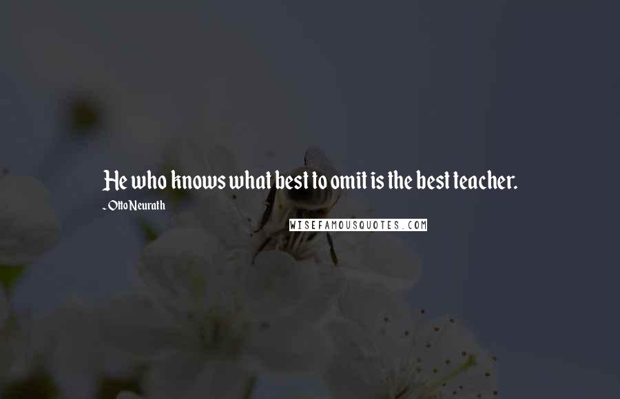 Otto Neurath Quotes: He who knows what best to omit is the best teacher.