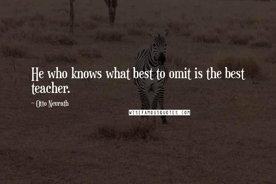 Otto Neurath Quotes: He who knows what best to omit is the best teacher.