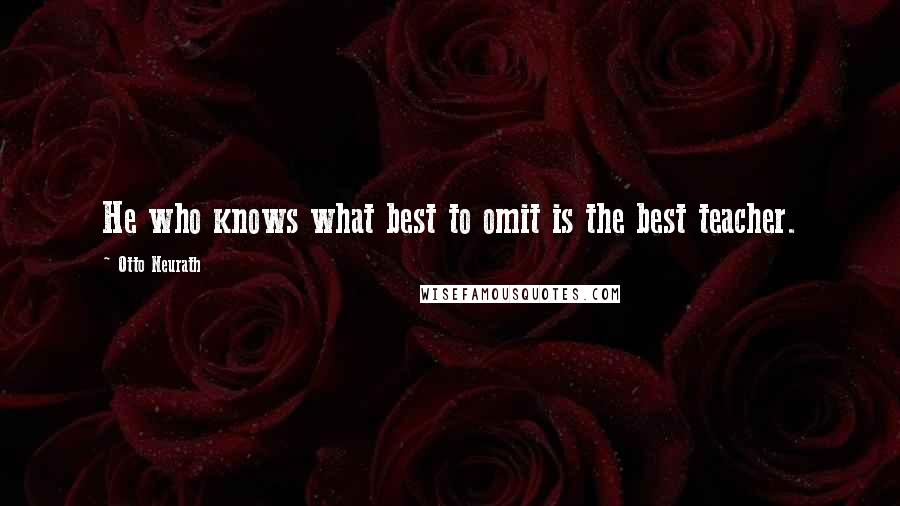 Otto Neurath Quotes: He who knows what best to omit is the best teacher.