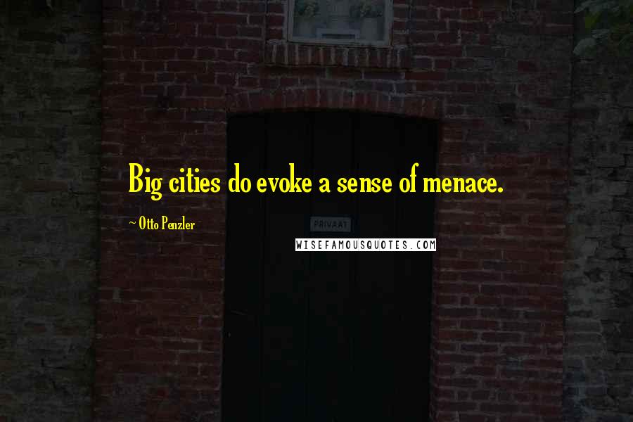 Otto Penzler Quotes: Big cities do evoke a sense of menace.