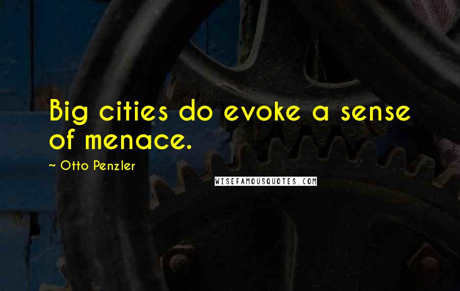 Otto Penzler Quotes: Big cities do evoke a sense of menace.