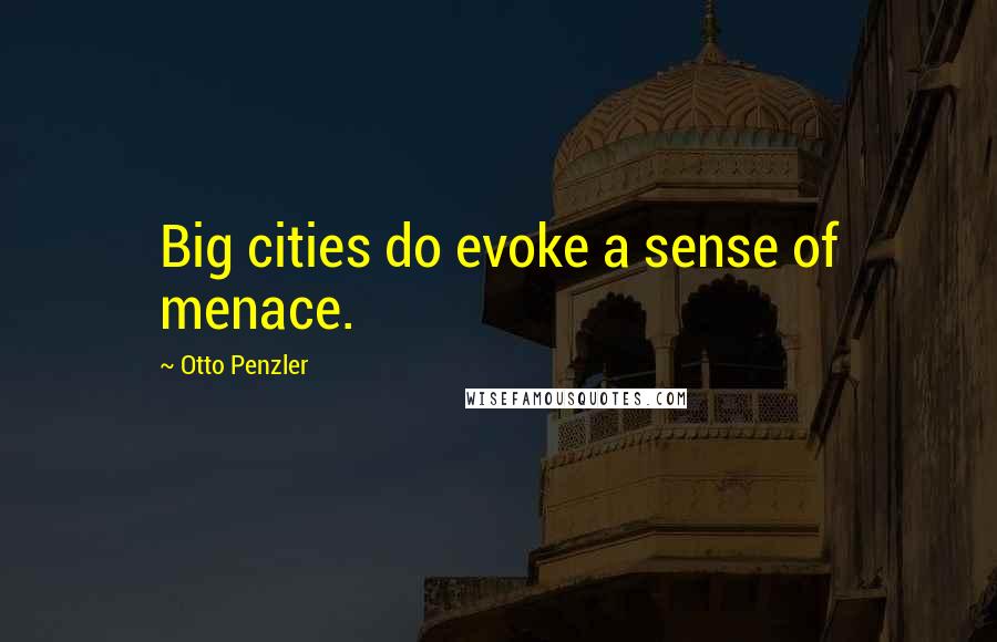 Otto Penzler Quotes: Big cities do evoke a sense of menace.