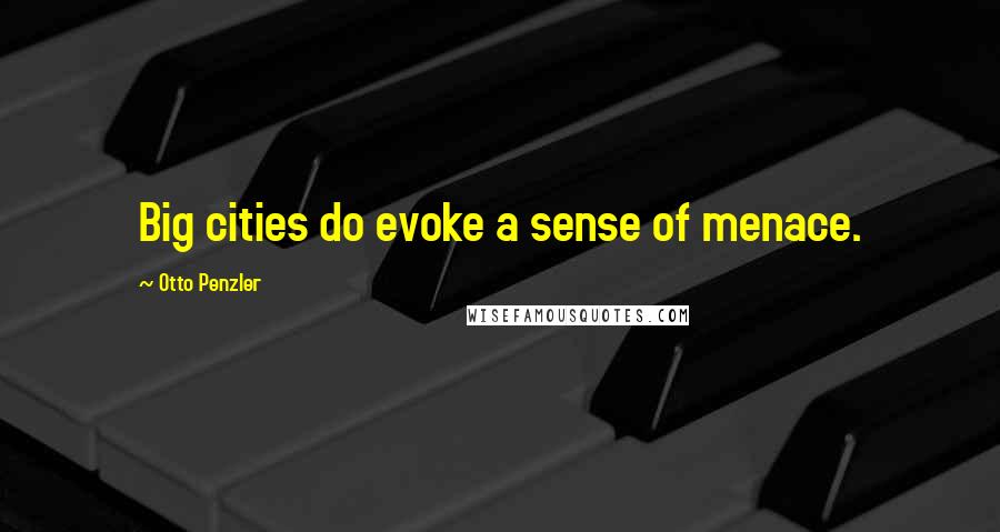 Otto Penzler Quotes: Big cities do evoke a sense of menace.