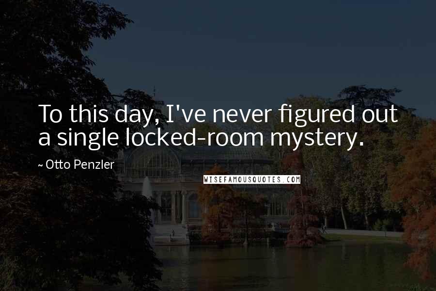 Otto Penzler Quotes: To this day, I've never figured out a single locked-room mystery.