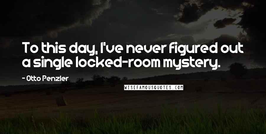 Otto Penzler Quotes: To this day, I've never figured out a single locked-room mystery.