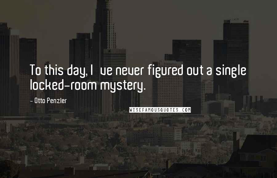 Otto Penzler Quotes: To this day, I've never figured out a single locked-room mystery.