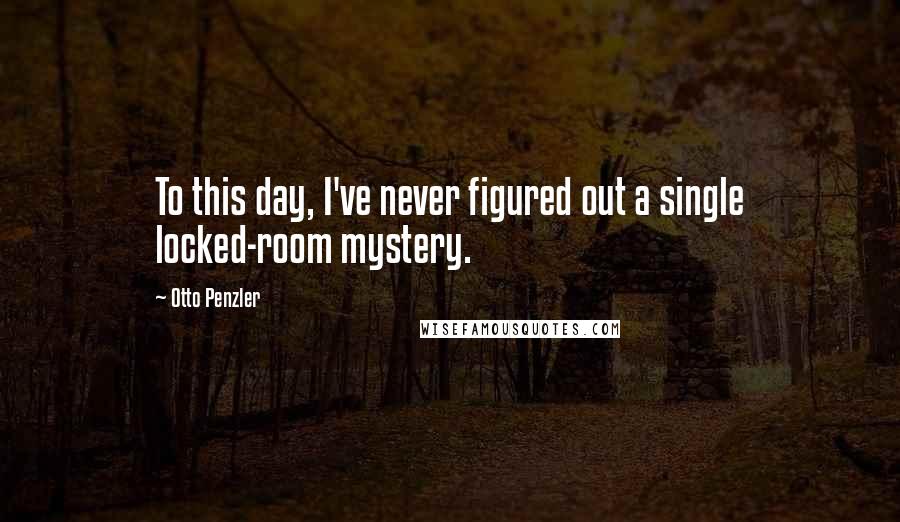 Otto Penzler Quotes: To this day, I've never figured out a single locked-room mystery.