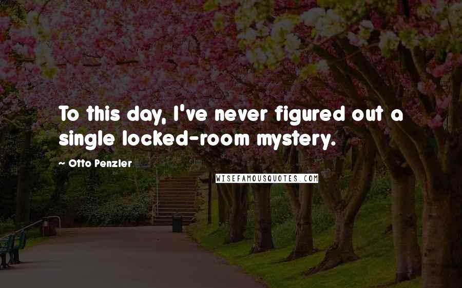 Otto Penzler Quotes: To this day, I've never figured out a single locked-room mystery.