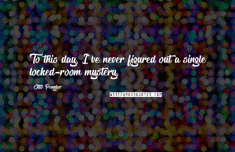 Otto Penzler Quotes: To this day, I've never figured out a single locked-room mystery.