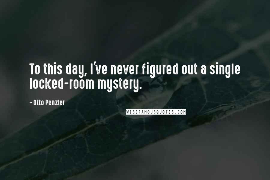 Otto Penzler Quotes: To this day, I've never figured out a single locked-room mystery.