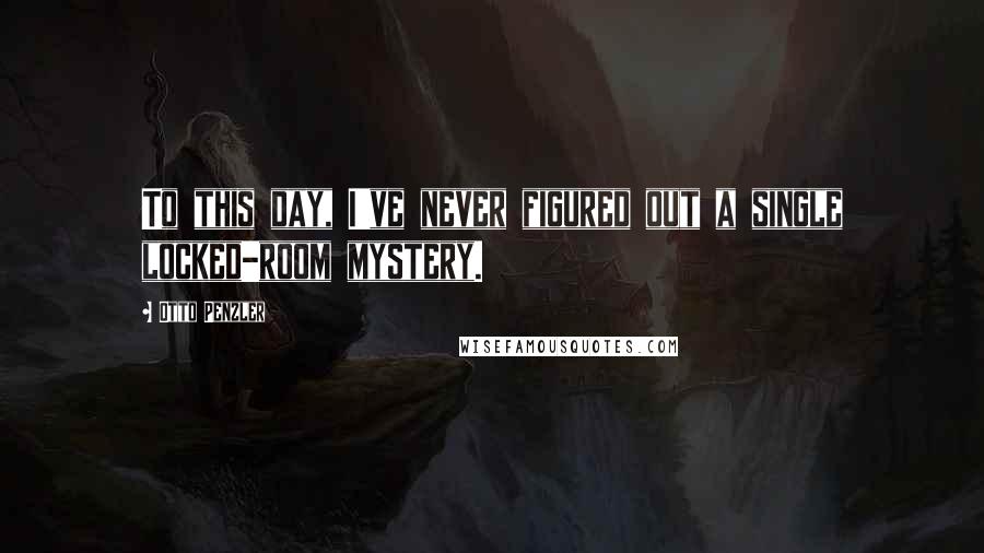Otto Penzler Quotes: To this day, I've never figured out a single locked-room mystery.