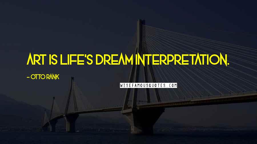 Otto Rank Quotes: Art is life's dream interpretation.