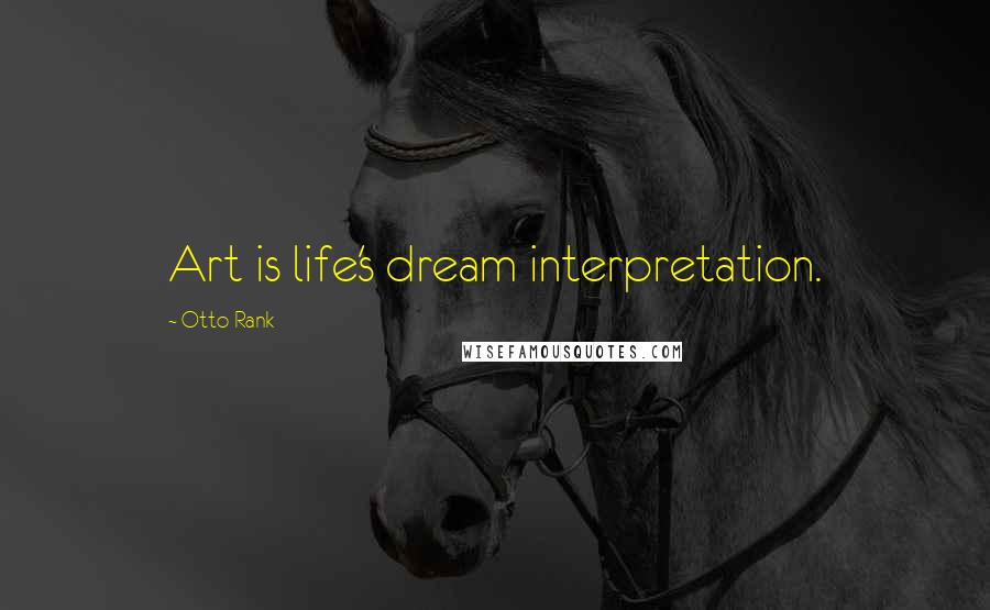 Otto Rank Quotes: Art is life's dream interpretation.