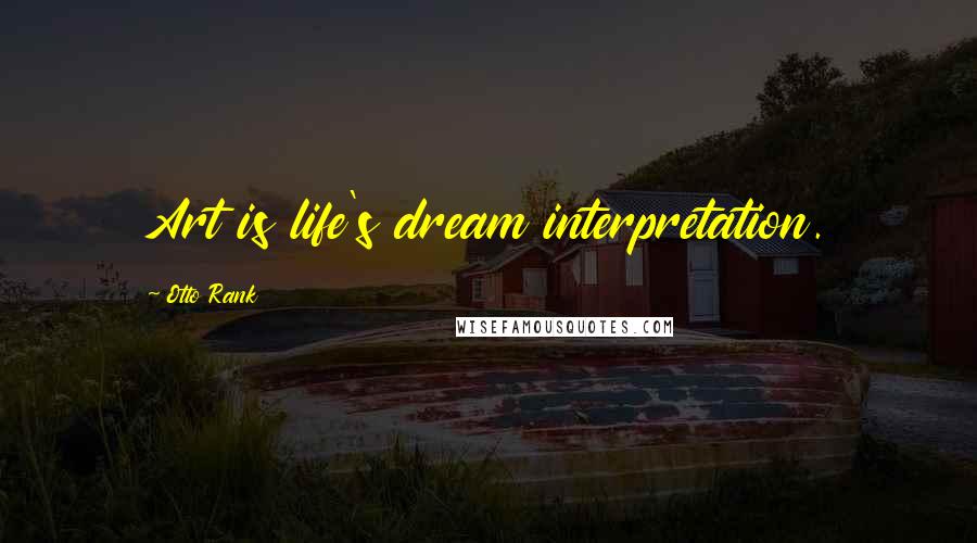 Otto Rank Quotes: Art is life's dream interpretation.