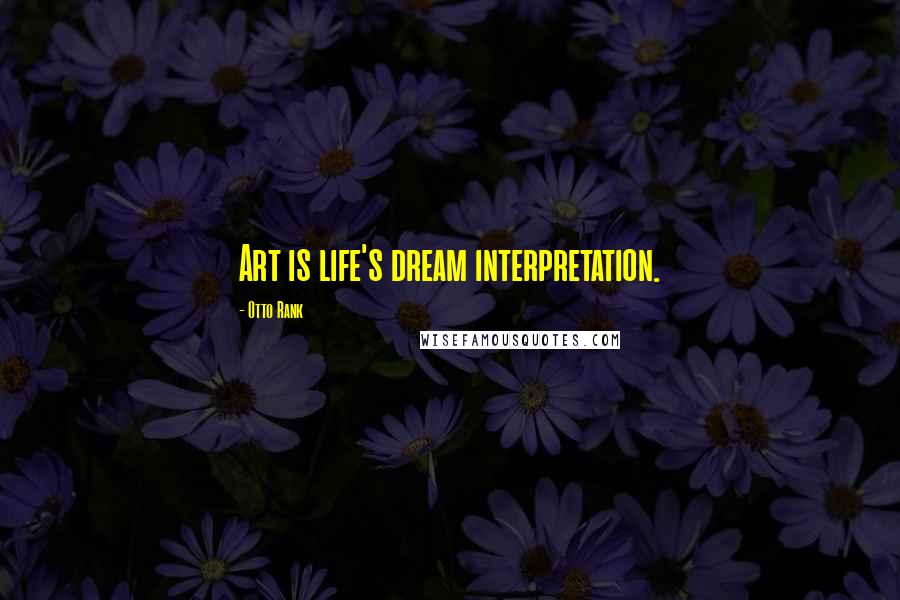 Otto Rank Quotes: Art is life's dream interpretation.