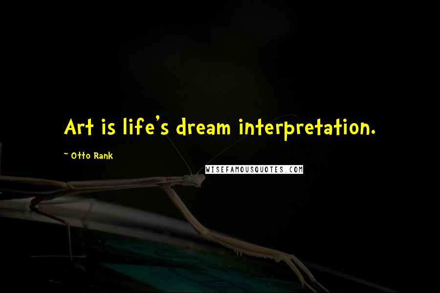 Otto Rank Quotes: Art is life's dream interpretation.