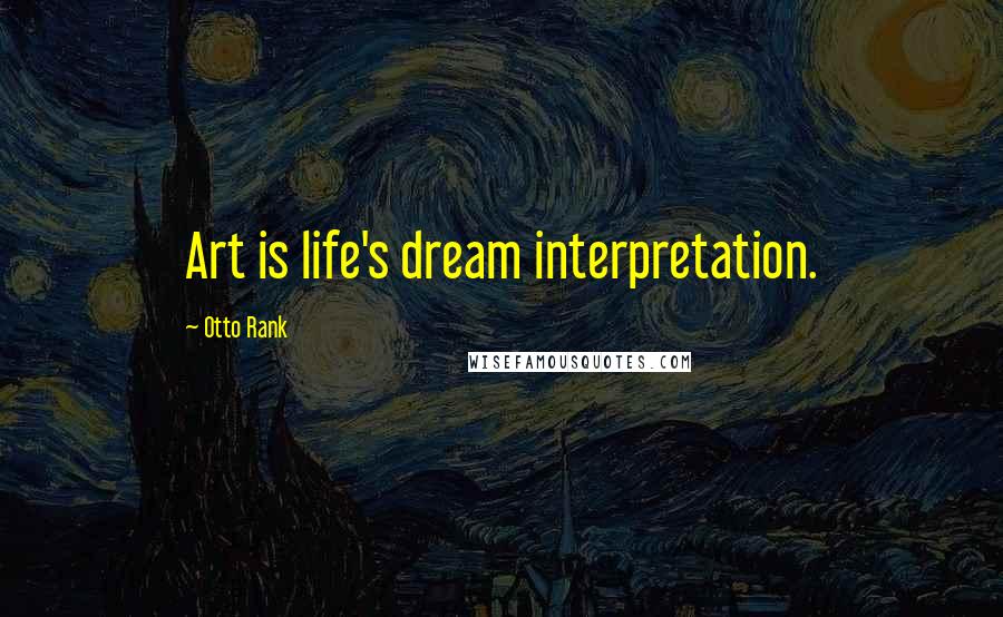 Otto Rank Quotes: Art is life's dream interpretation.