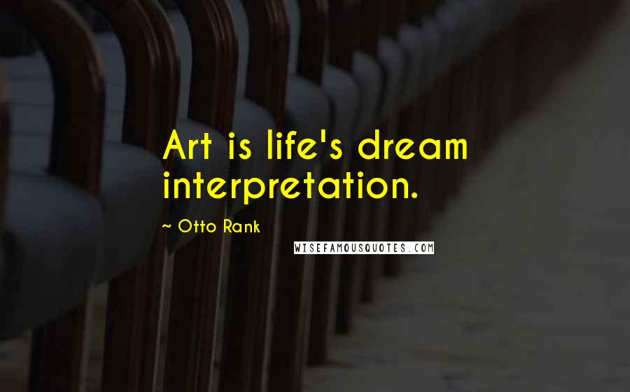 Otto Rank Quotes: Art is life's dream interpretation.