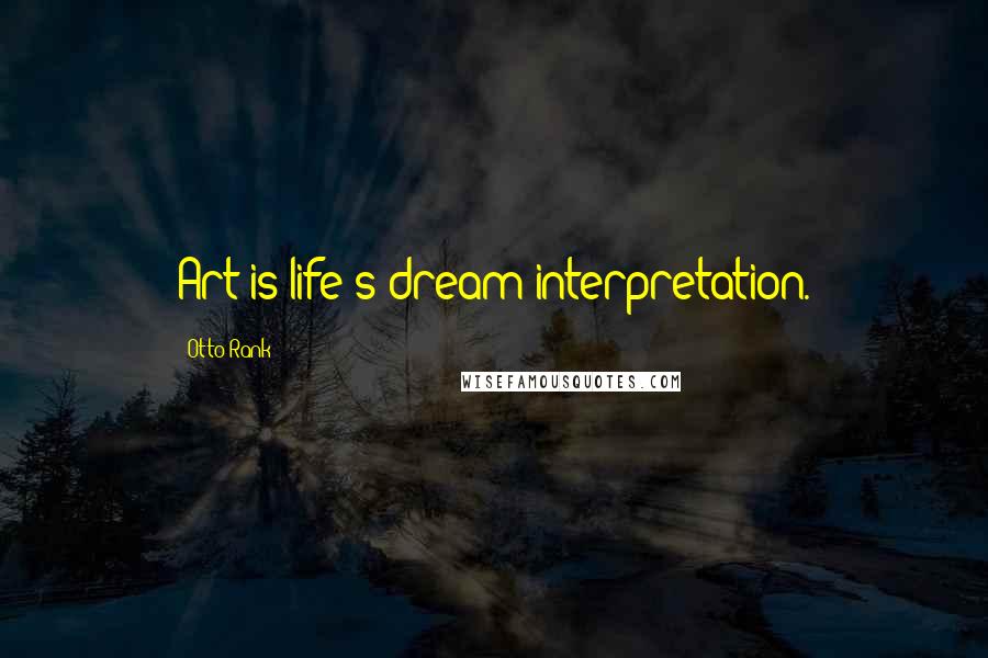 Otto Rank Quotes: Art is life's dream interpretation.