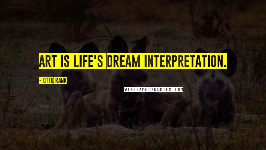 Otto Rank Quotes: Art is life's dream interpretation.