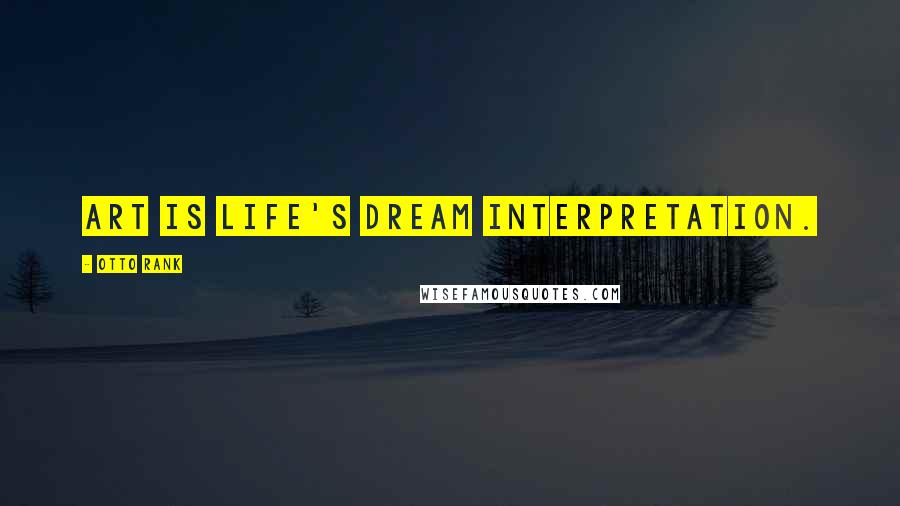 Otto Rank Quotes: Art is life's dream interpretation.