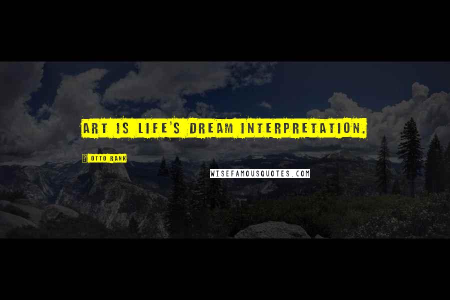Otto Rank Quotes: Art is life's dream interpretation.