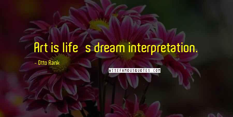Otto Rank Quotes: Art is life's dream interpretation.