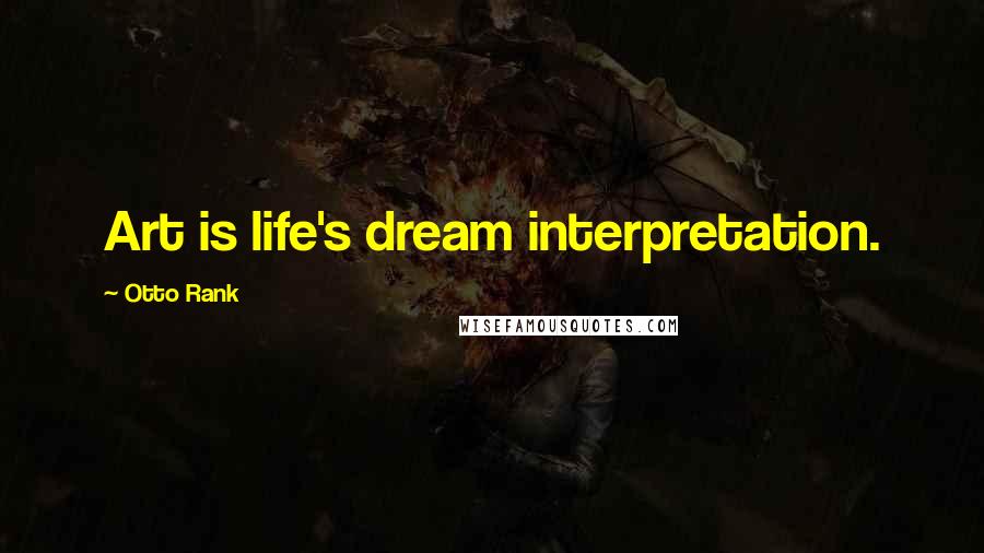 Otto Rank Quotes: Art is life's dream interpretation.