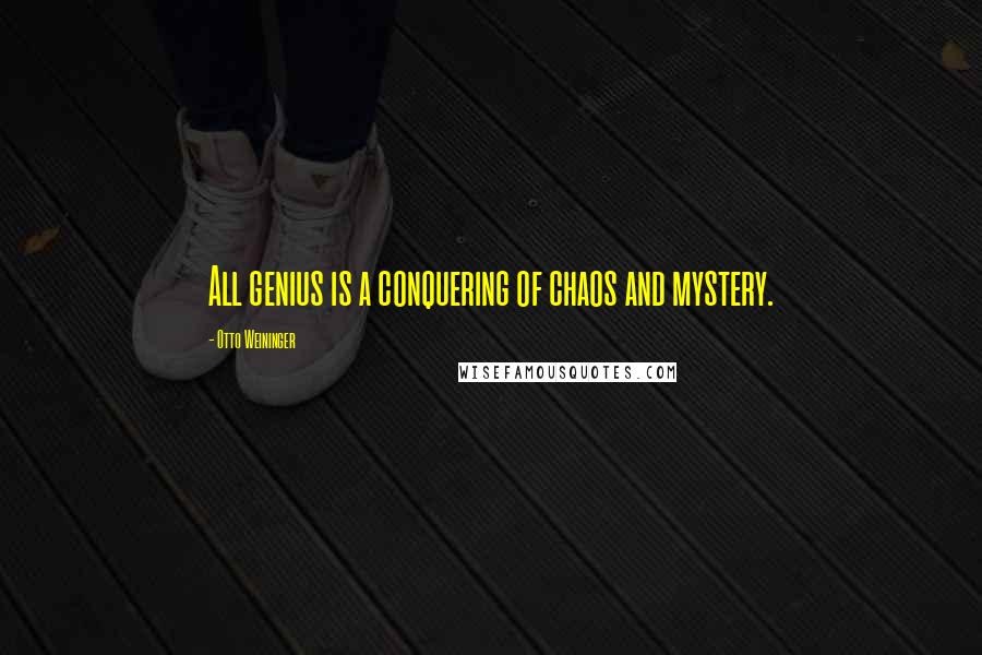 Otto Weininger Quotes: All genius is a conquering of chaos and mystery.