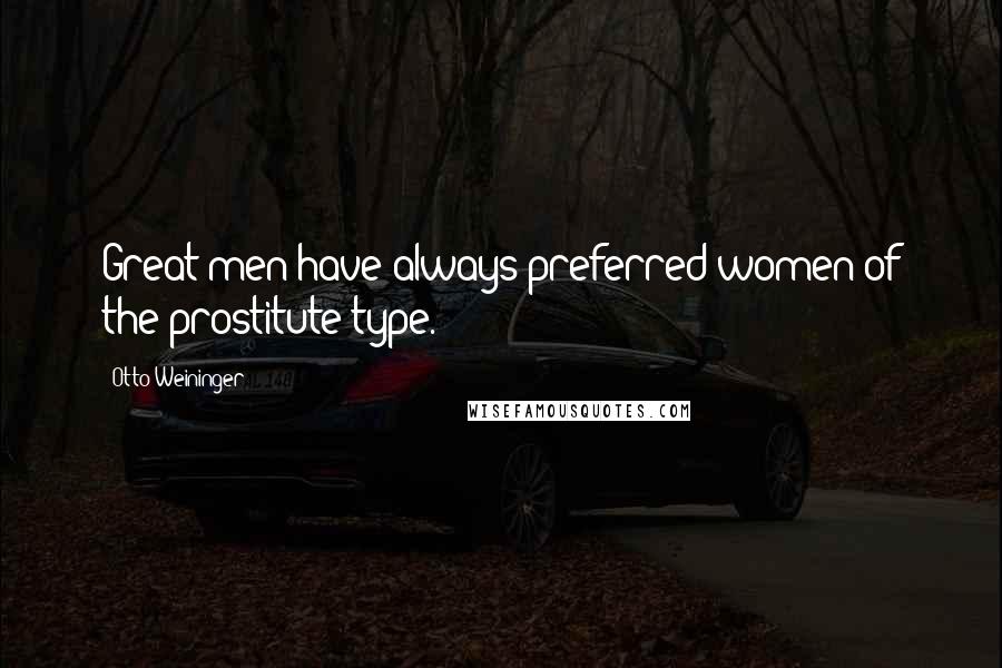 Otto Weininger Quotes: Great men have always preferred women of the prostitute type.